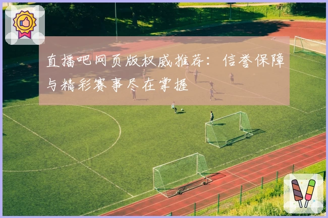 直播吧网页版权威推荐：信誉保障与精彩赛事尽在掌握