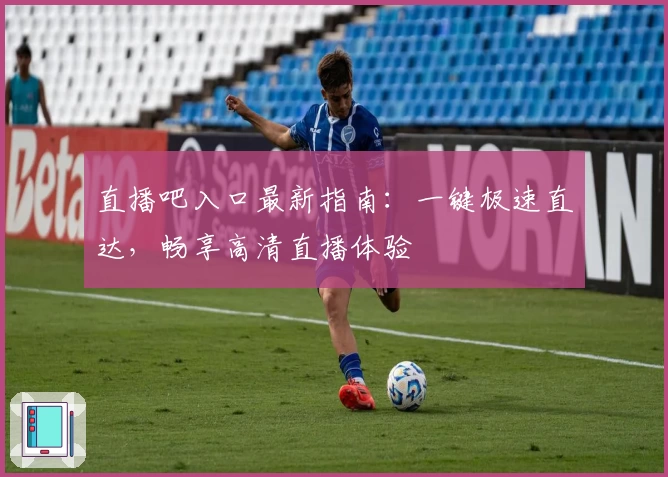 直播吧入口最新指南：一键极速直达，畅享高清直播体验