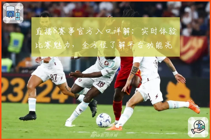 直播8赛事官方入口详解：实时体验比赛魅力，全方位了解平台功能亮点