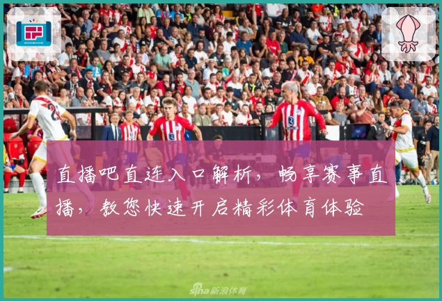 直播吧直连入口解析，畅享赛事直播，教您快速开启精彩体育体验