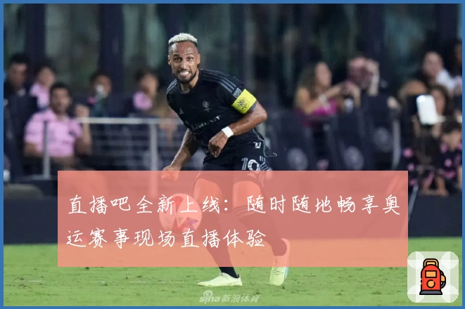 直播吧全新上线：随时随地畅享奥运赛事现场直播体验