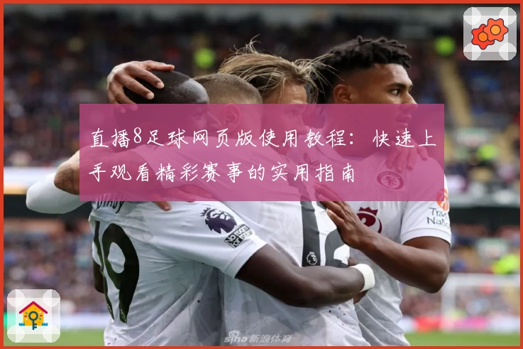 直播8足球网页版使用教程：快速上手观看精彩赛事的实用指南